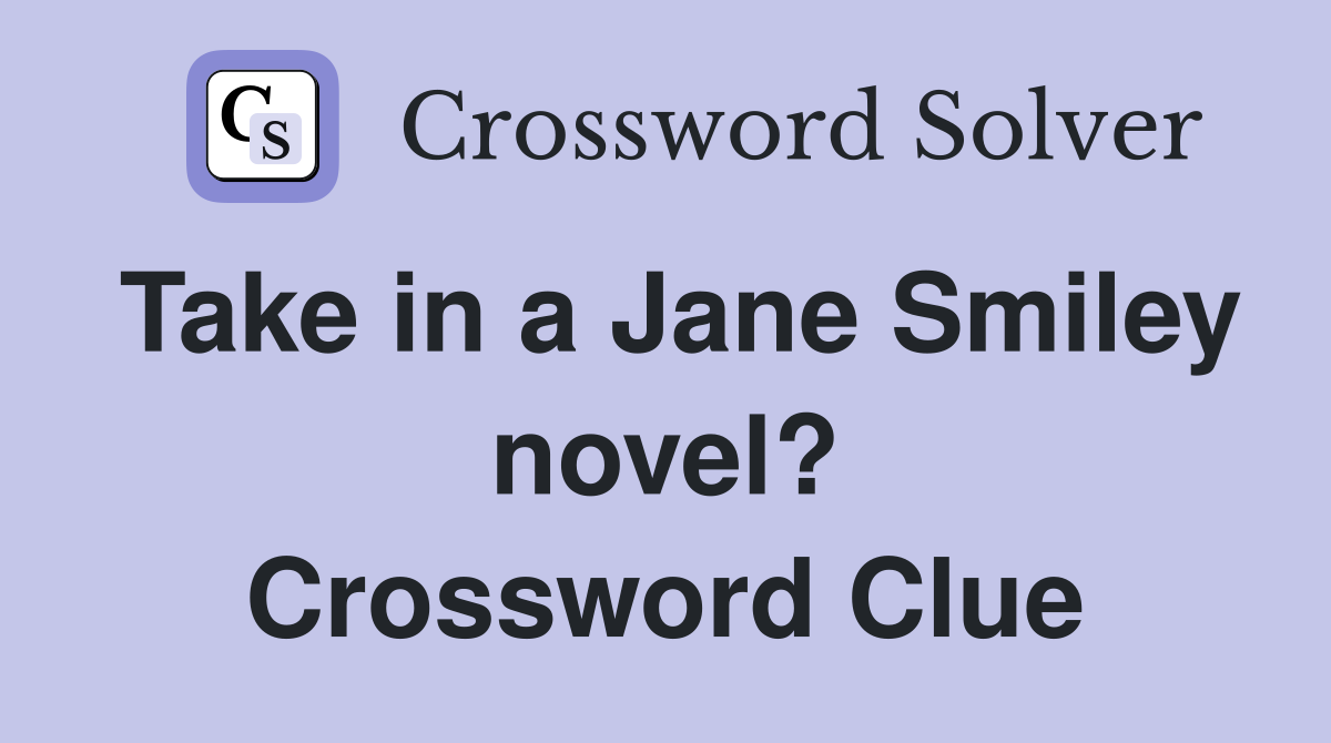 Take in a Jane Smiley novel? Crossword Clue