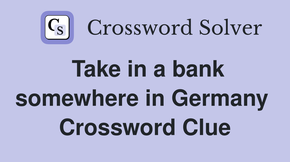 Take in a bank somewhere in Germany  Crossword Clue