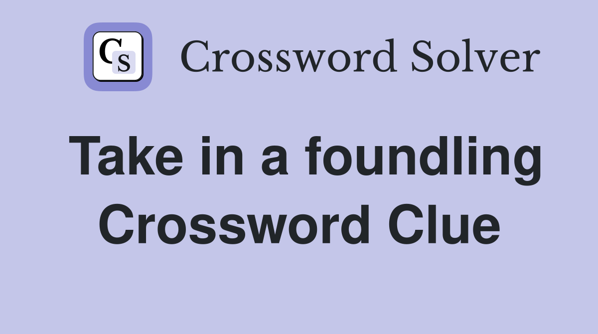 Take in a foundling Crossword Clue
