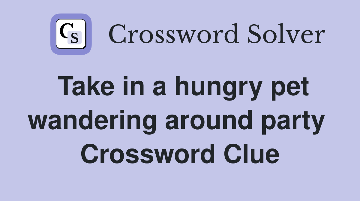 Take in a hungry pet wandering around party  Crossword Clue