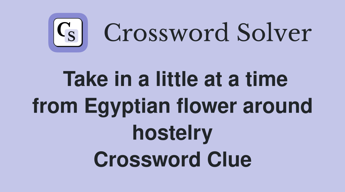 Take in a little at a time from Egyptian flower around hostelry Crossword Clue
