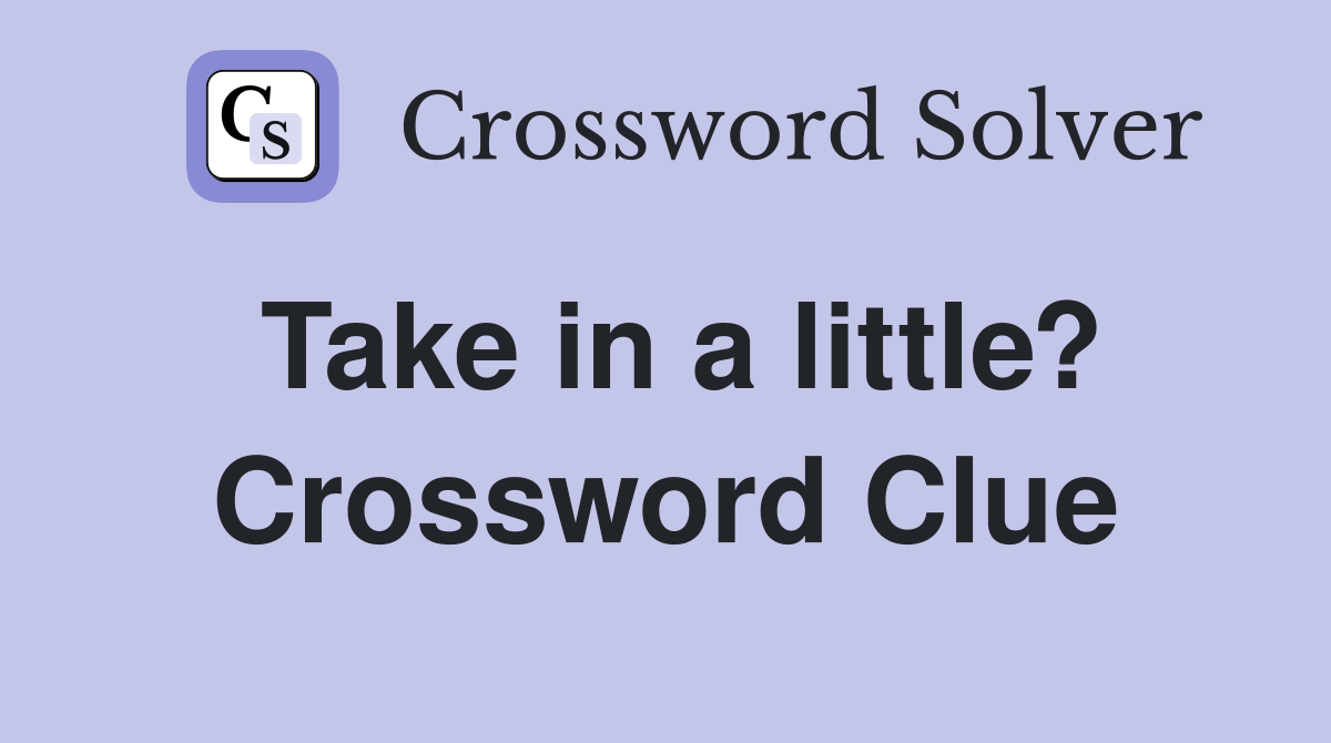 Take in a little? Crossword Clue