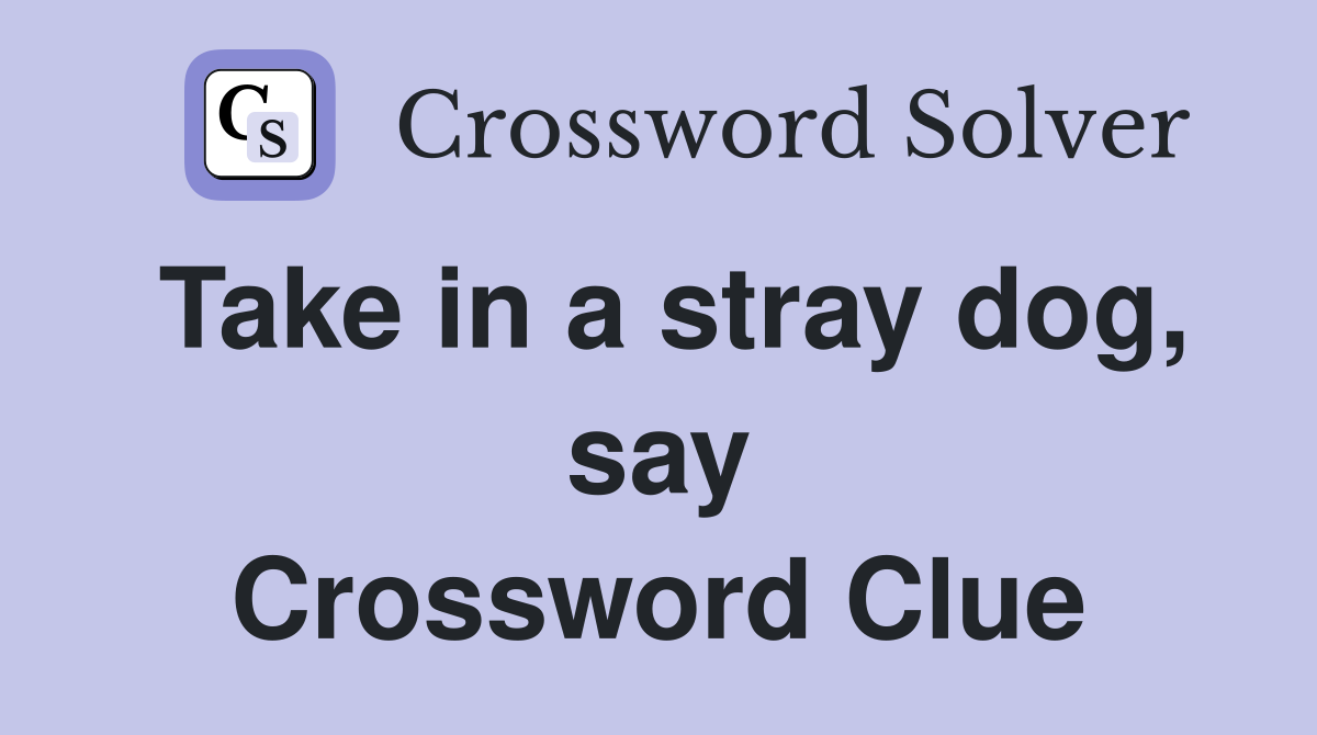 Take in a stray dog, say Crossword Clue