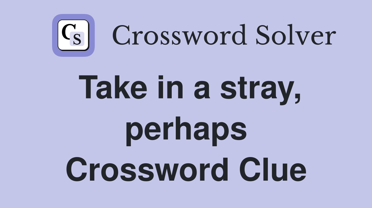Take in a stray, perhaps Crossword Clue
