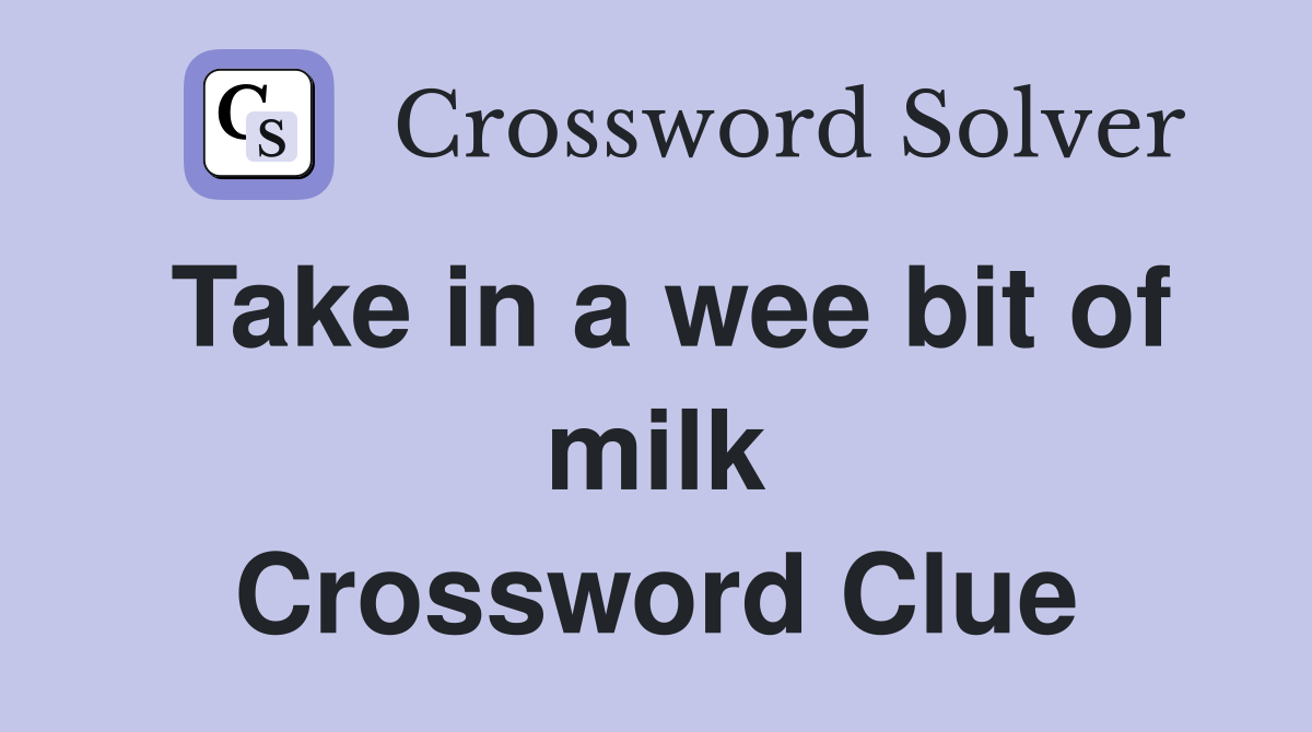 Take in a wee bit of milk Crossword Clue
