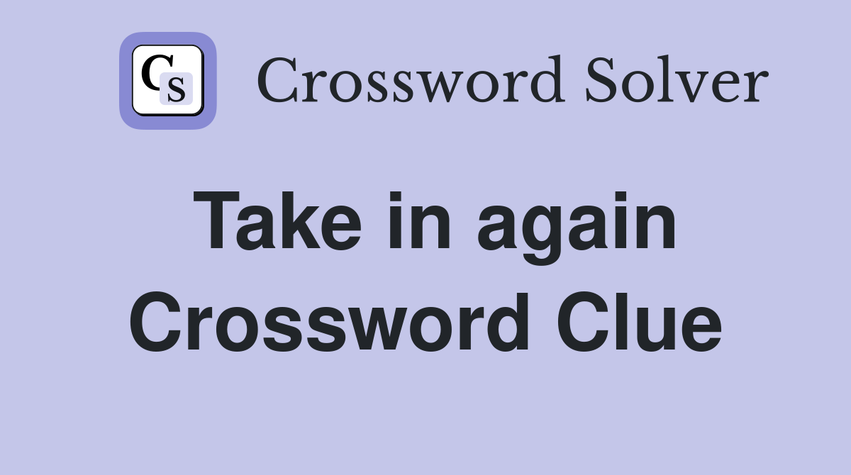 Take in again Crossword Clue