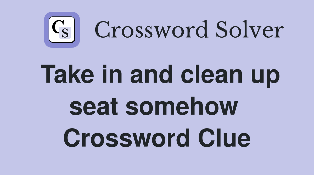Take in and clean up seat somehow  Crossword Clue