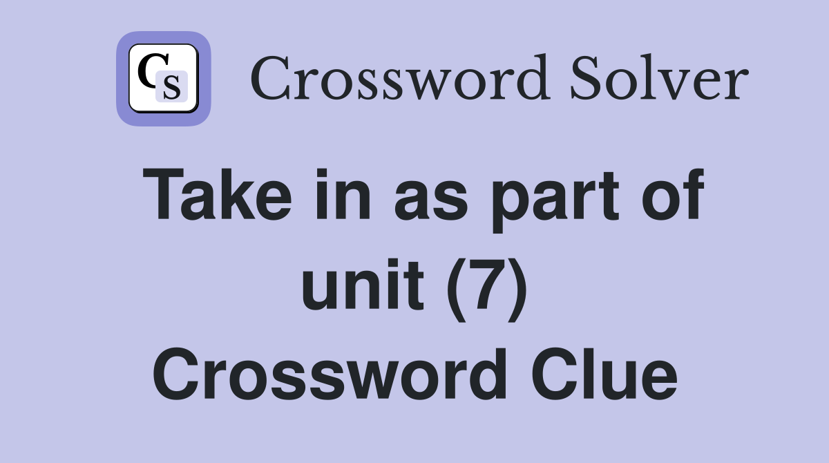 Take in as part of unit (7) Crossword Clue