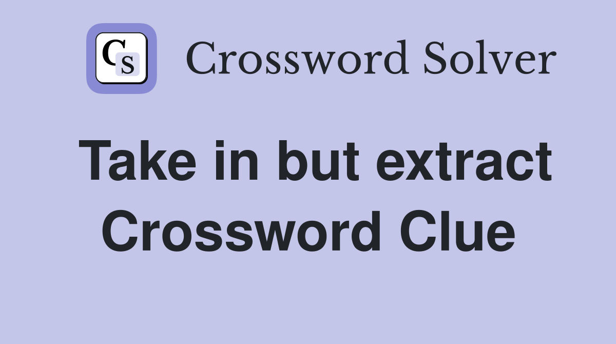 Take in but extract Crossword Clue