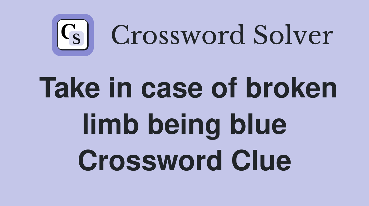 Take in case of broken limb being blue Crossword Clue