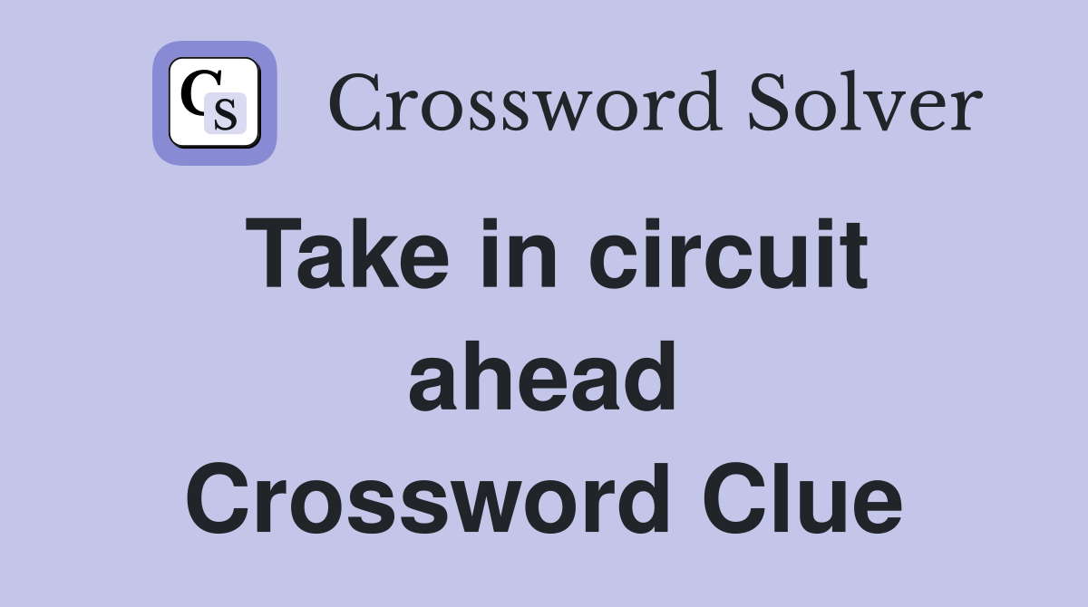 Take in circuit ahead Crossword Clue