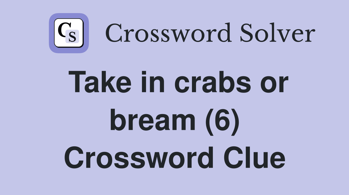 Take in crabs or bream (6) Crossword Clue