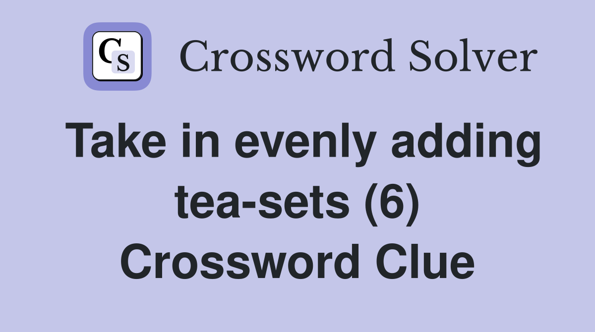 Take in evenly adding tea-sets (6) Crossword Clue