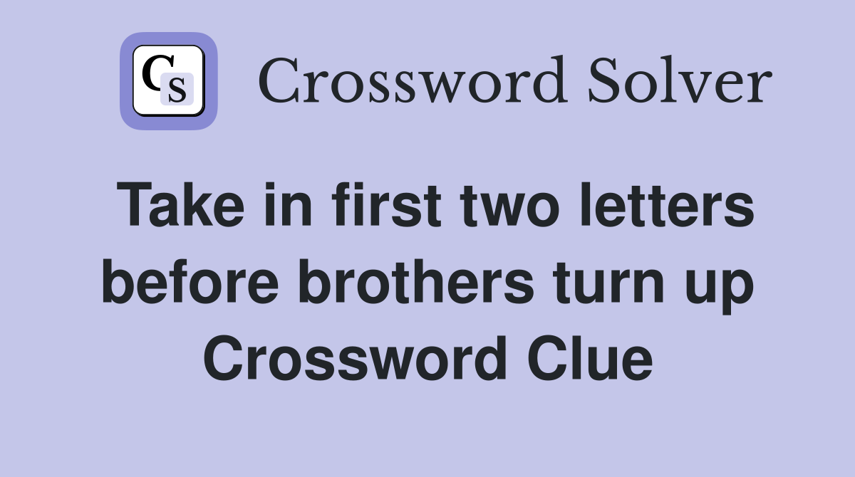 Take in first two letters before brothers turn up Crossword Clue