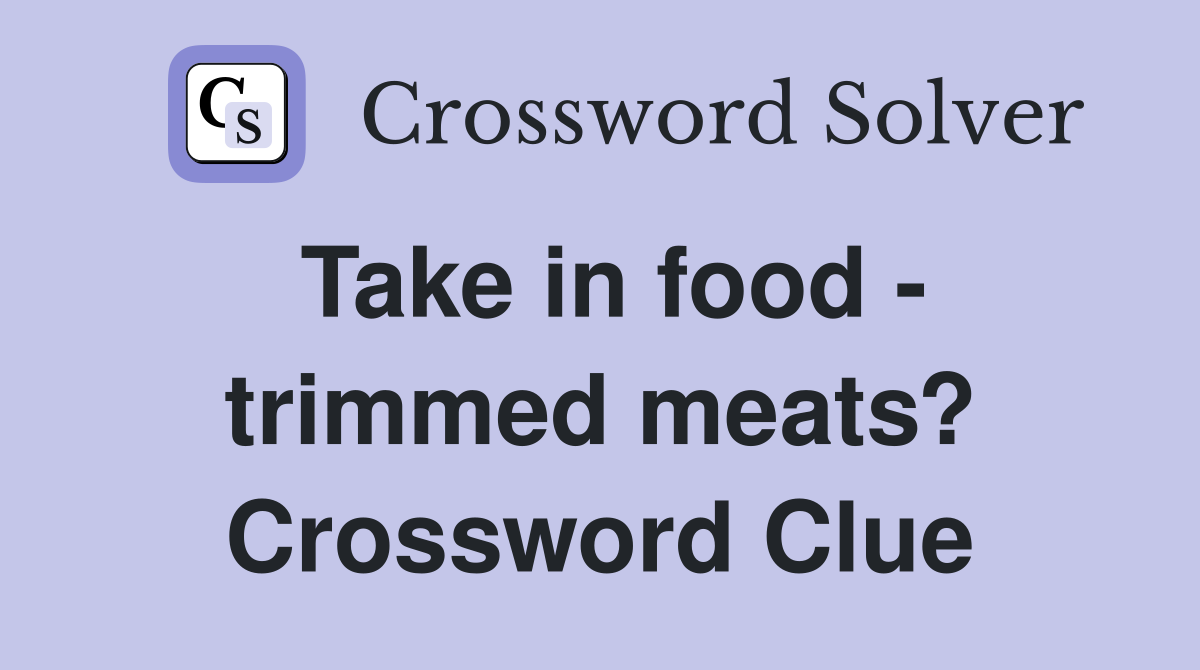 Take in food - trimmed meats? Crossword Clue