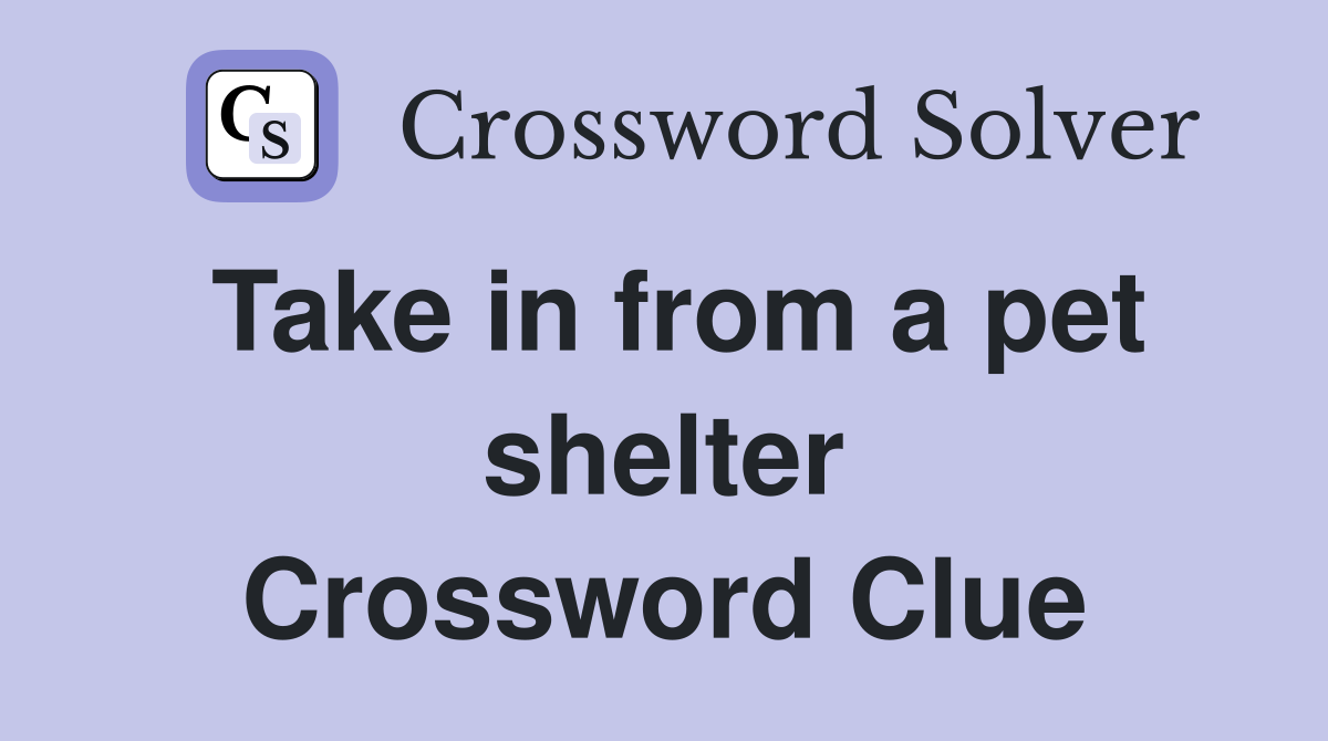 Take in from a pet shelter Crossword Clue