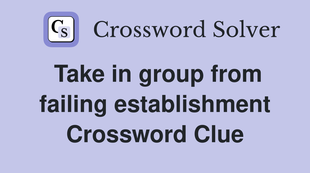 Take in group from failing establishment Crossword Clue