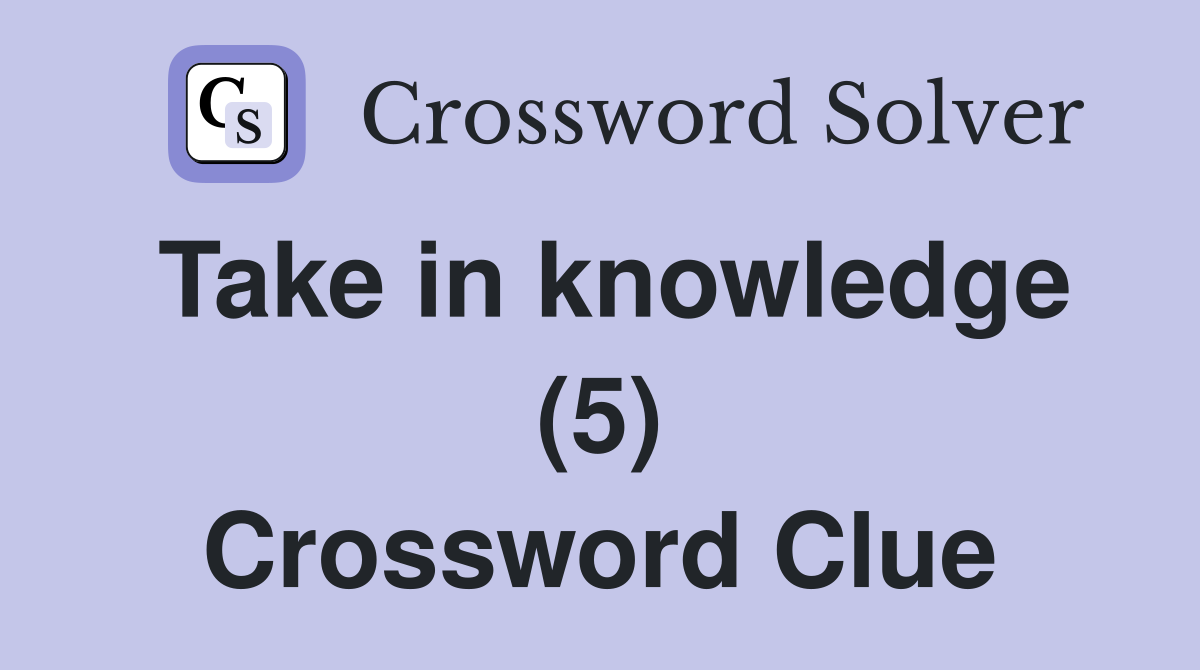 Take in knowledge (5) Crossword Clue