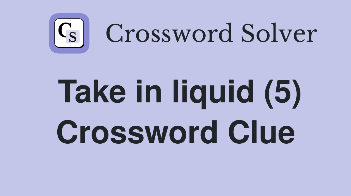Take in liquid (5) Crossword Clue