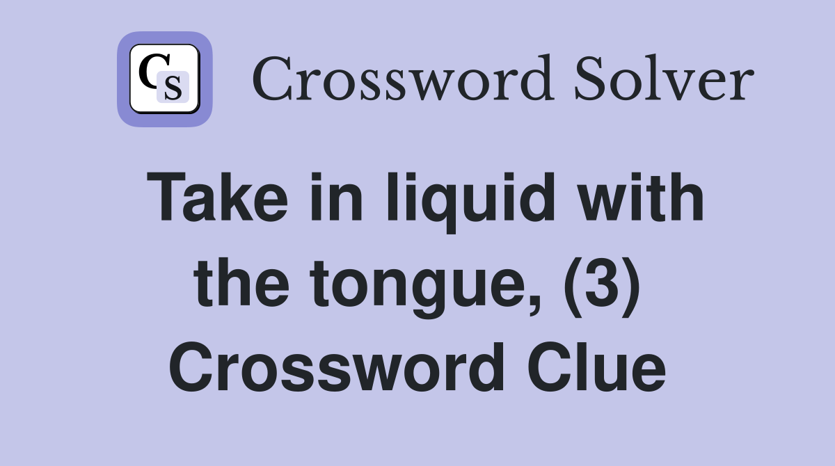 Take in liquid with the tongue, (3) Crossword Clue
