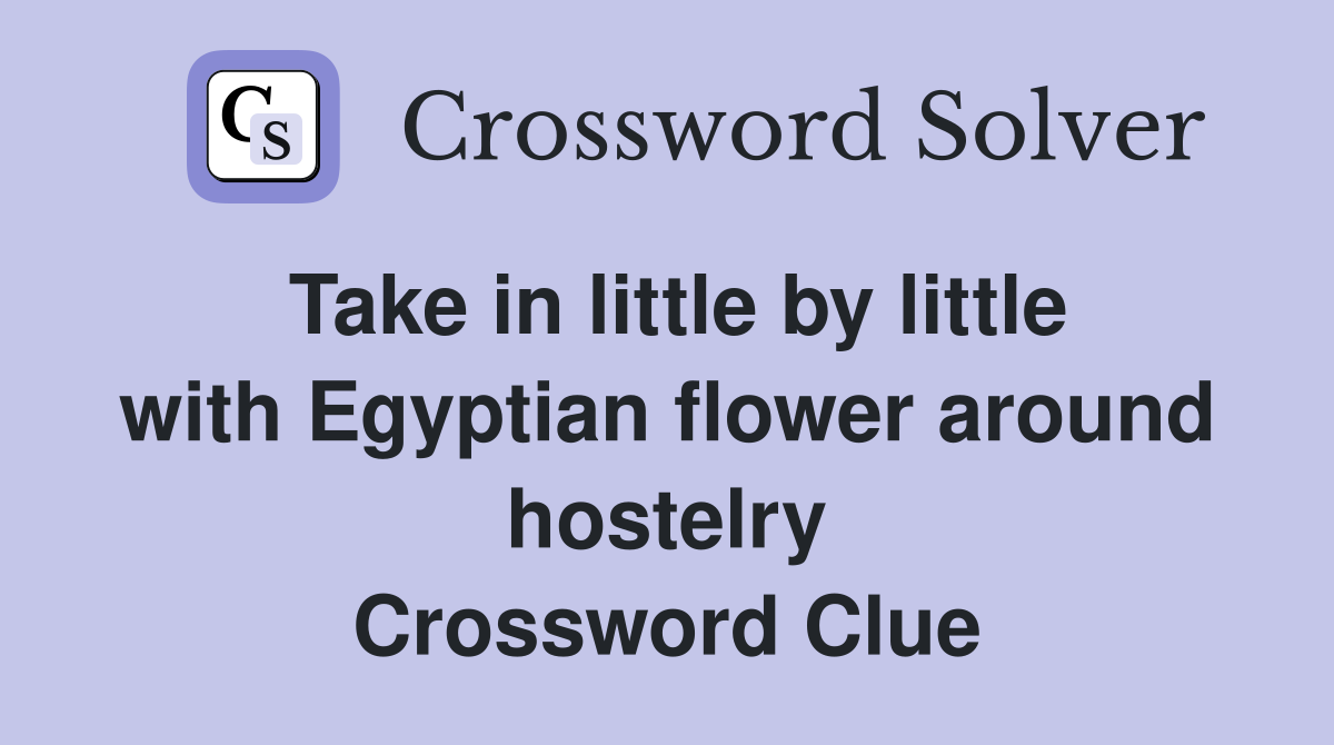 Take in little by little with Egyptian flower around hostelry Crossword Clue