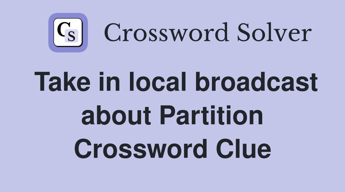 Take in local broadcast about Partition Crossword Clue