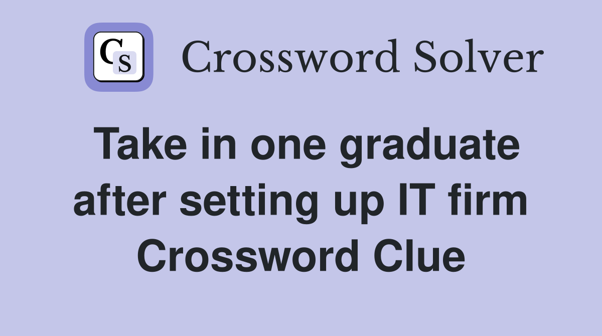 Take in one graduate after setting up IT firm Crossword Clue