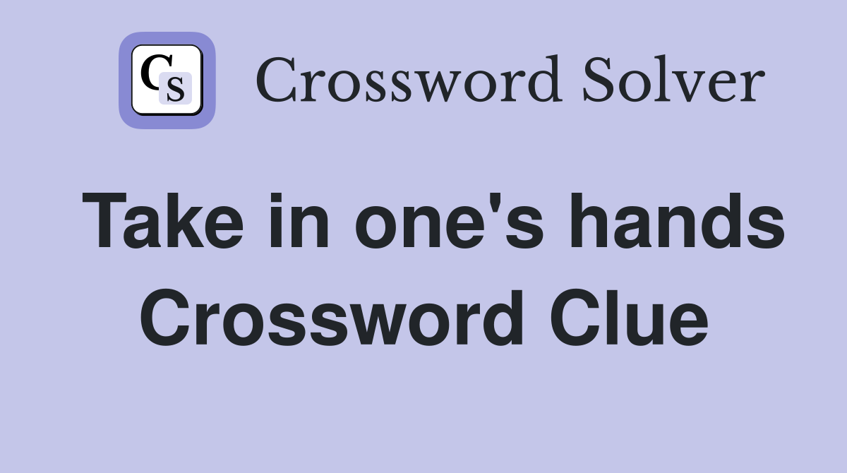 Take in one's hands Crossword Clue