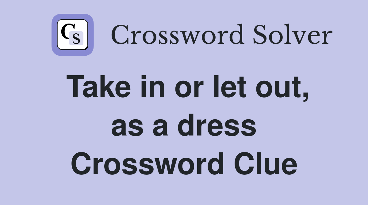 Take in or let out, as a dress Crossword Clue