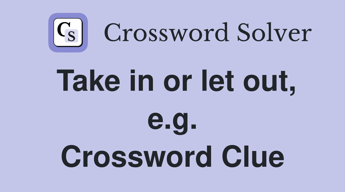 Take in or let out, e.g. Crossword Clue