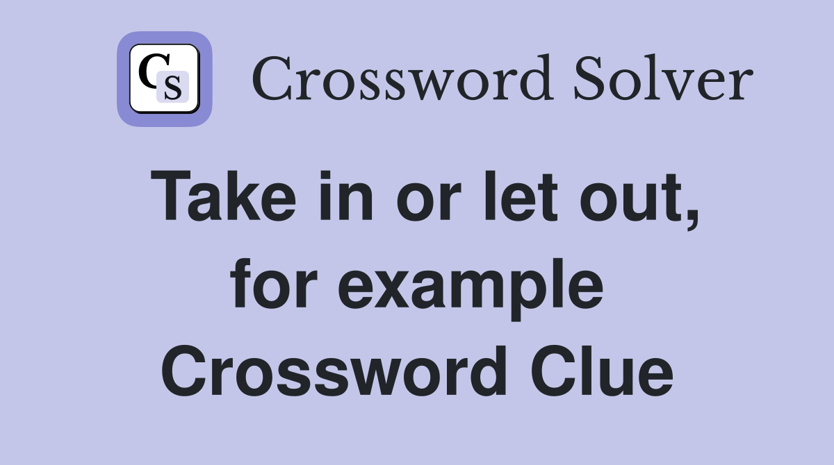 Take in or let out, for example Crossword Clue