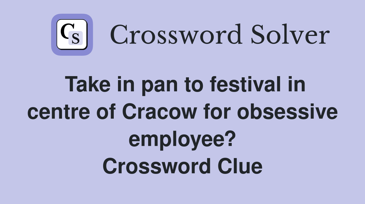 Take in pan to festival in centre of Cracow for obsessive employee? Crossword Clue