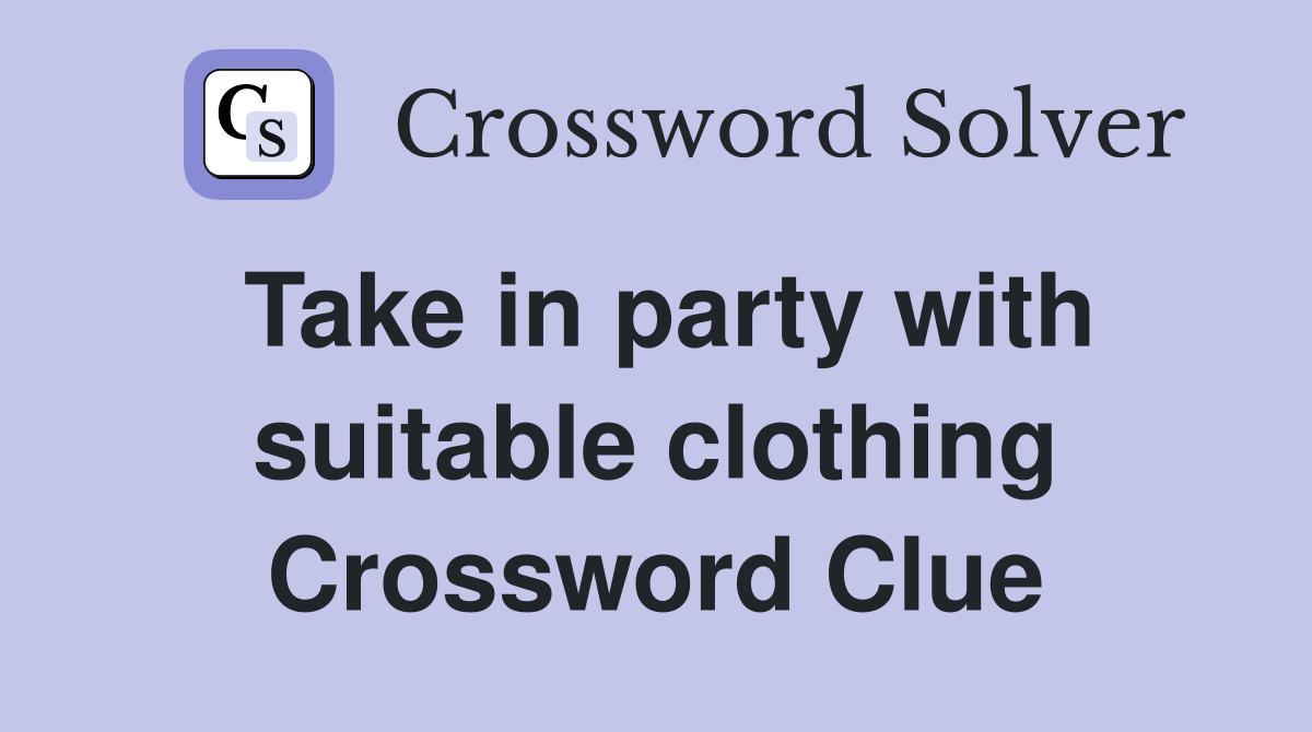 Take in party with suitable clothing Crossword Clue