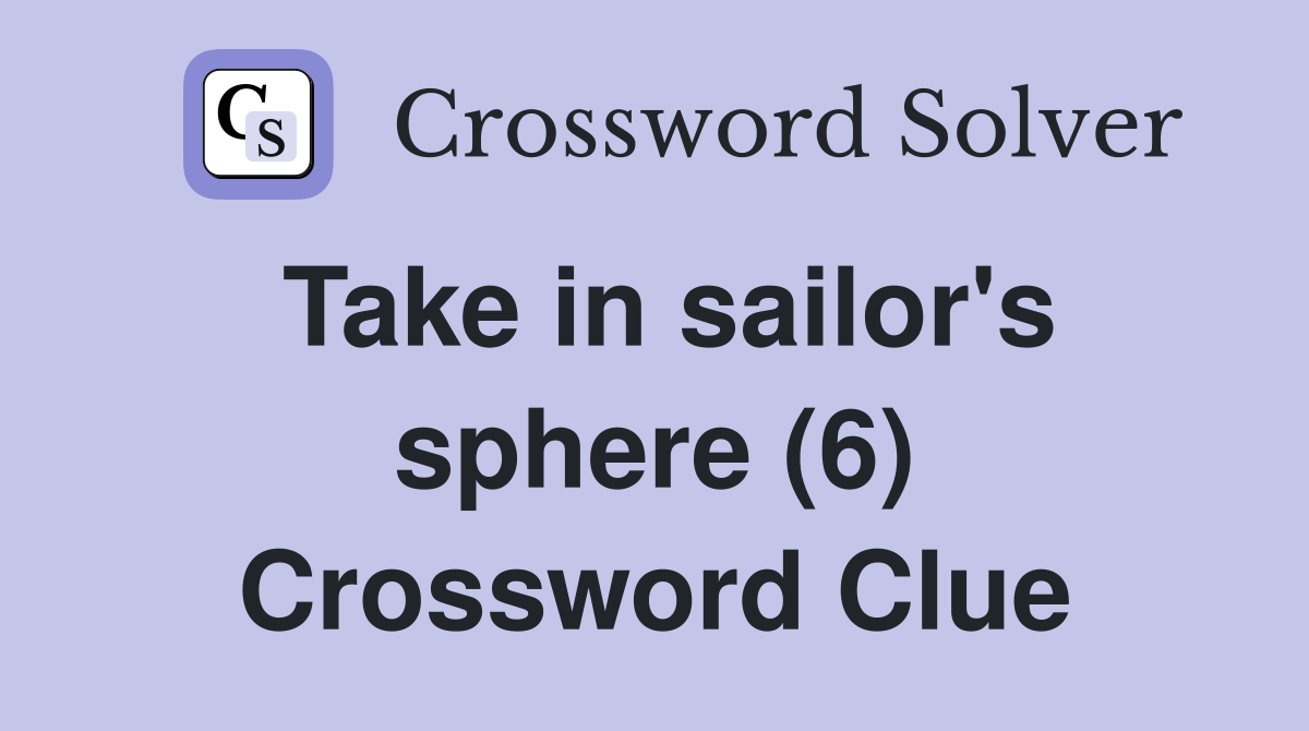 Take in sailor's sphere (6) Crossword Clue