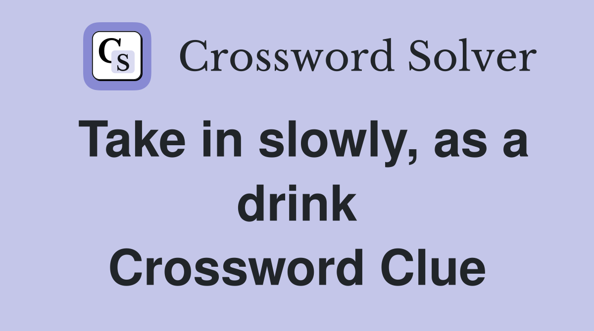 Take in slowly, as a drink Crossword Clue