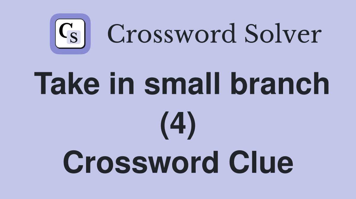 Take in small branch (4) Crossword Clue