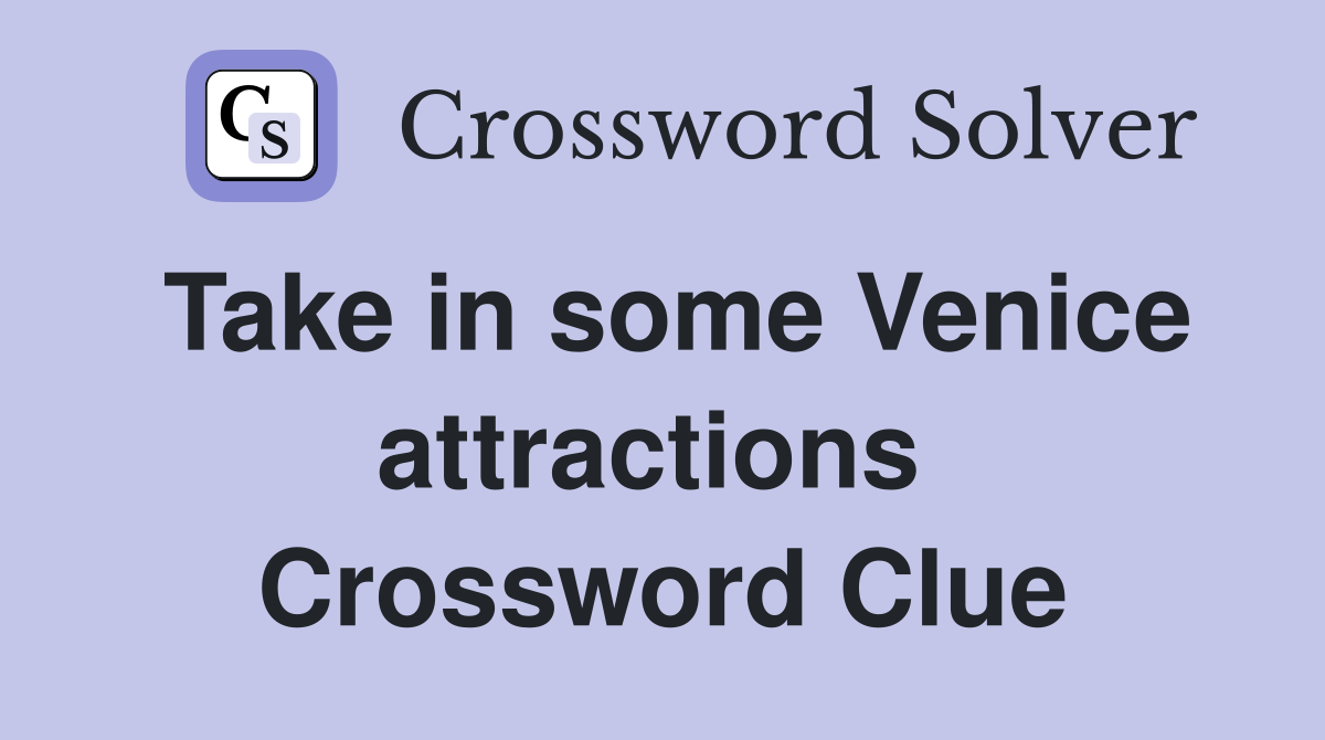 Take in some Venice attractions  Crossword Clue