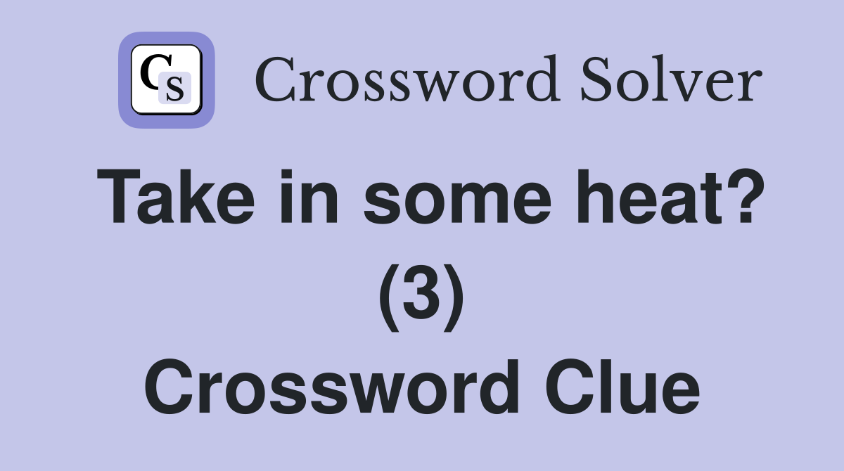 Take in some heat? (3) Crossword Clue