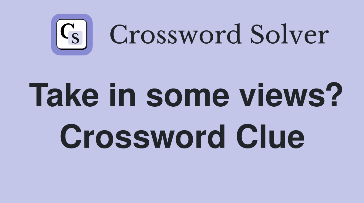 Take in some views? Crossword Clue
