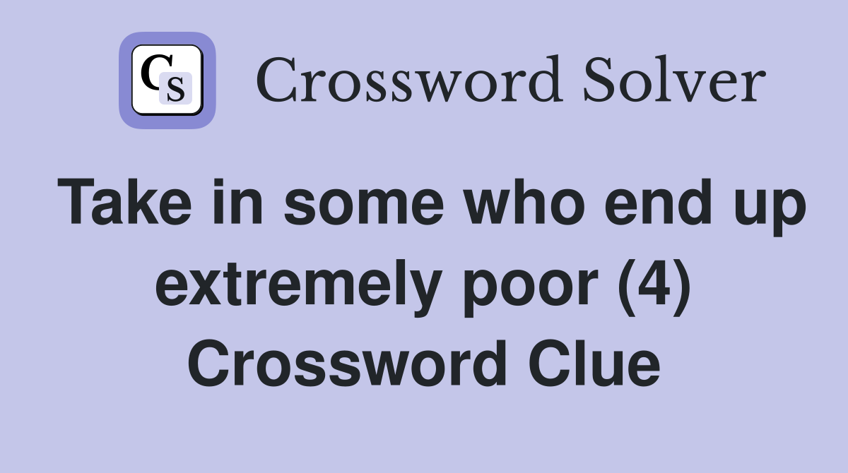 Take in some who end up extremely poor (4) Crossword Clue
