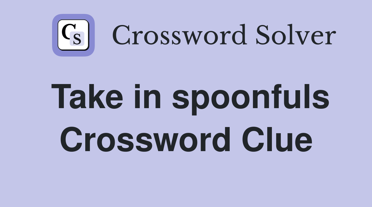 Take in spoonfuls Crossword Clue