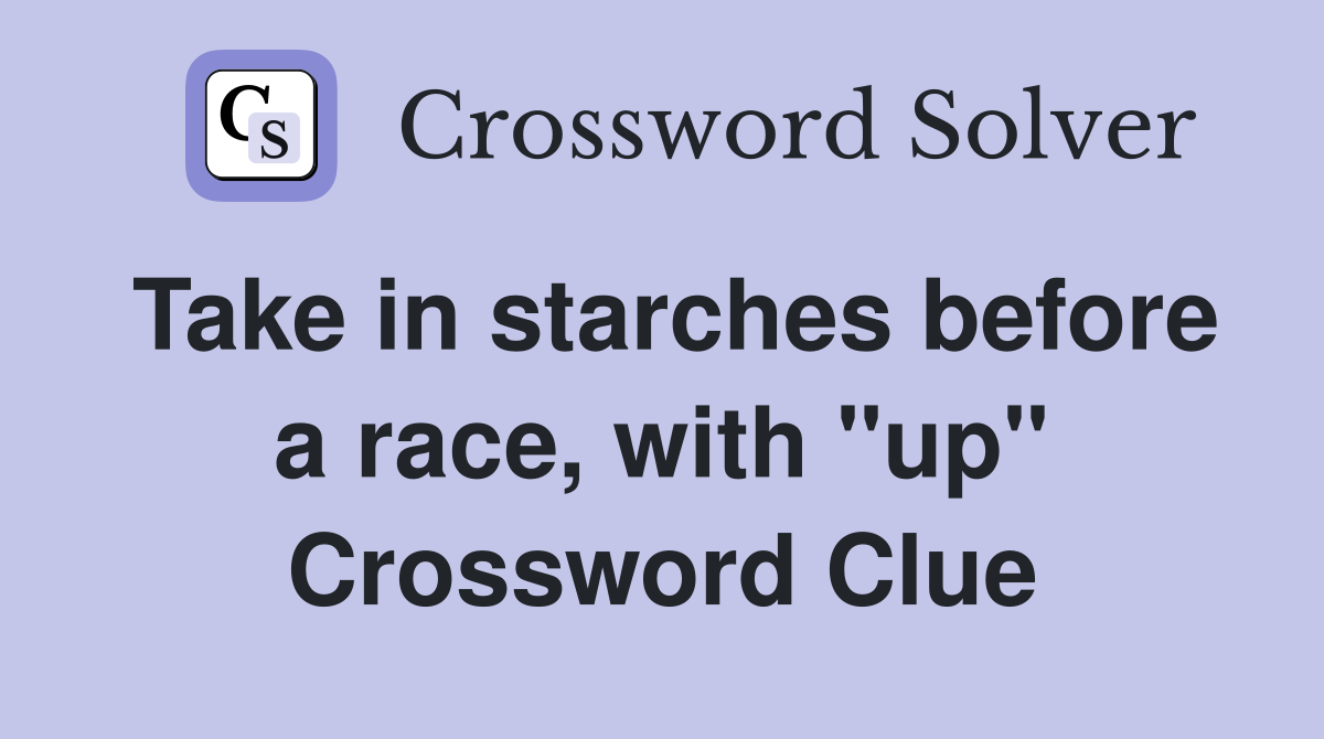 Take in starches before a race, with "up" Crossword Clue
