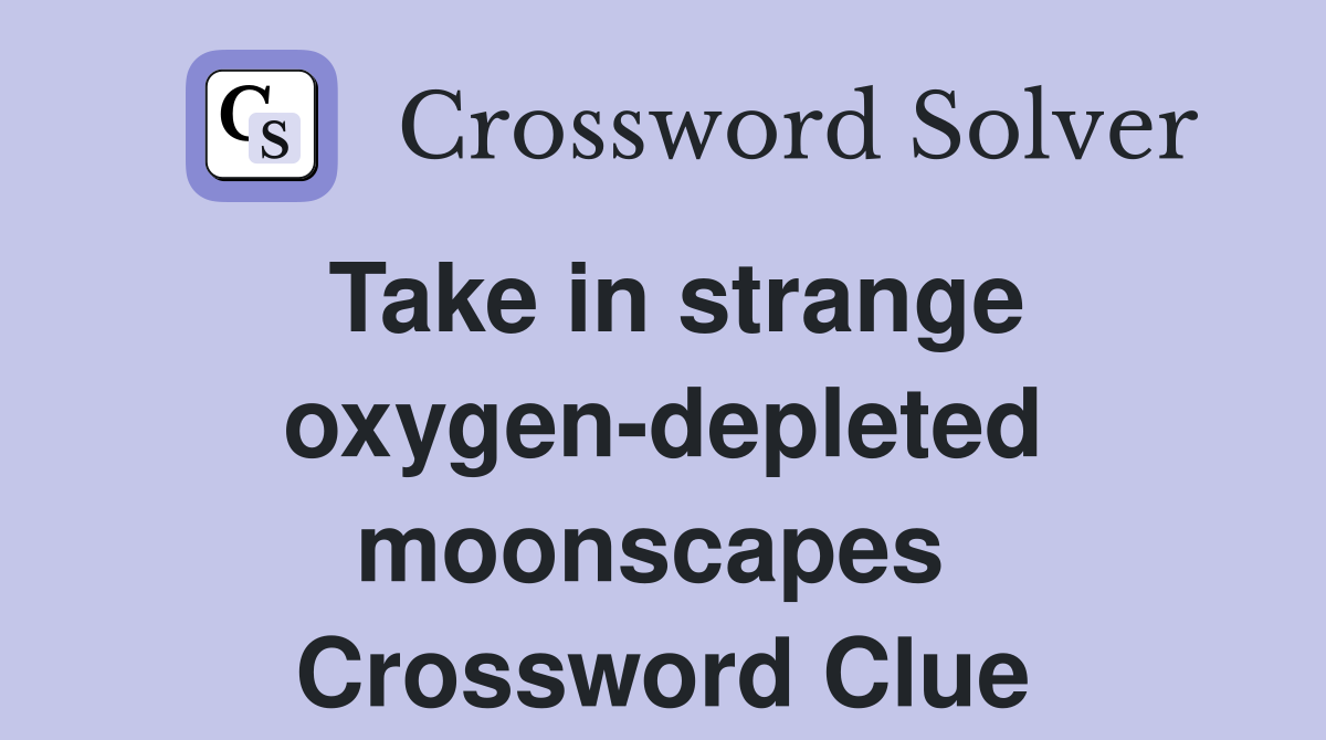 Take in strange oxygen-depleted moonscapes  Crossword Clue