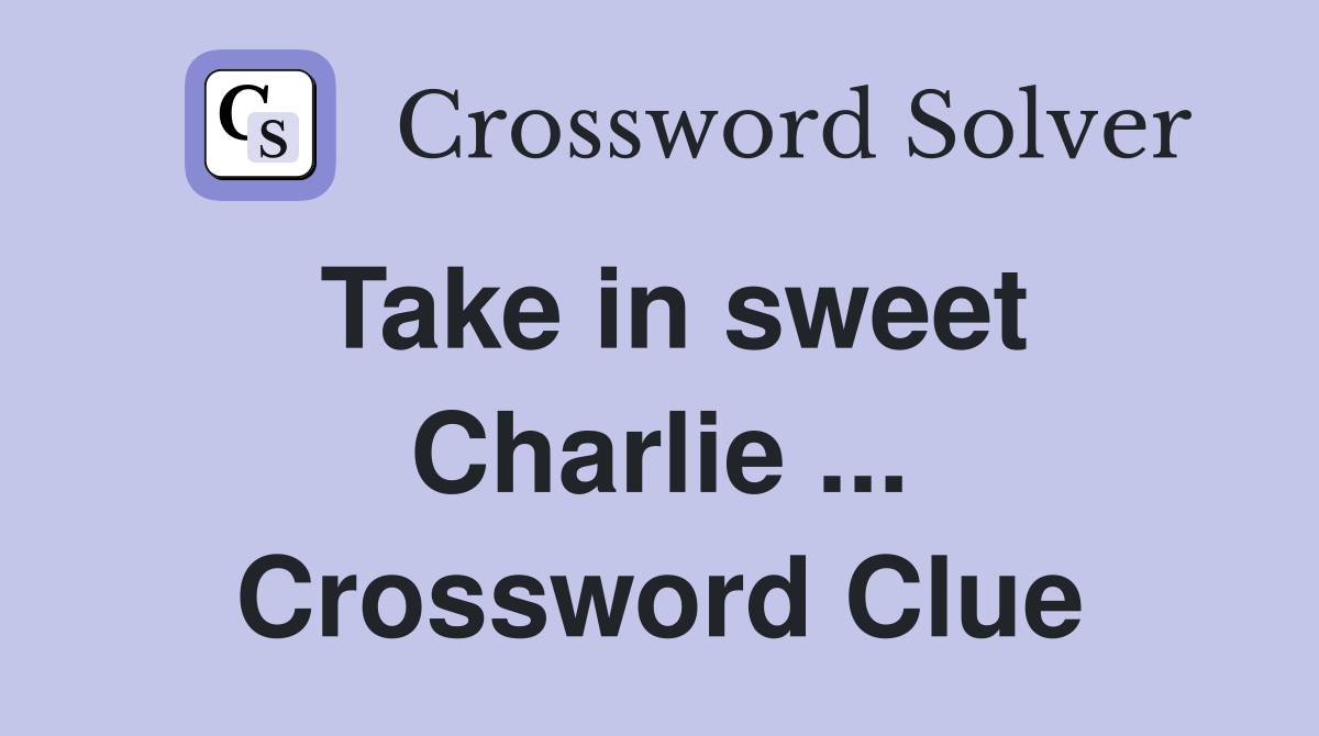 Take in sweet Charlie ... Crossword Clue