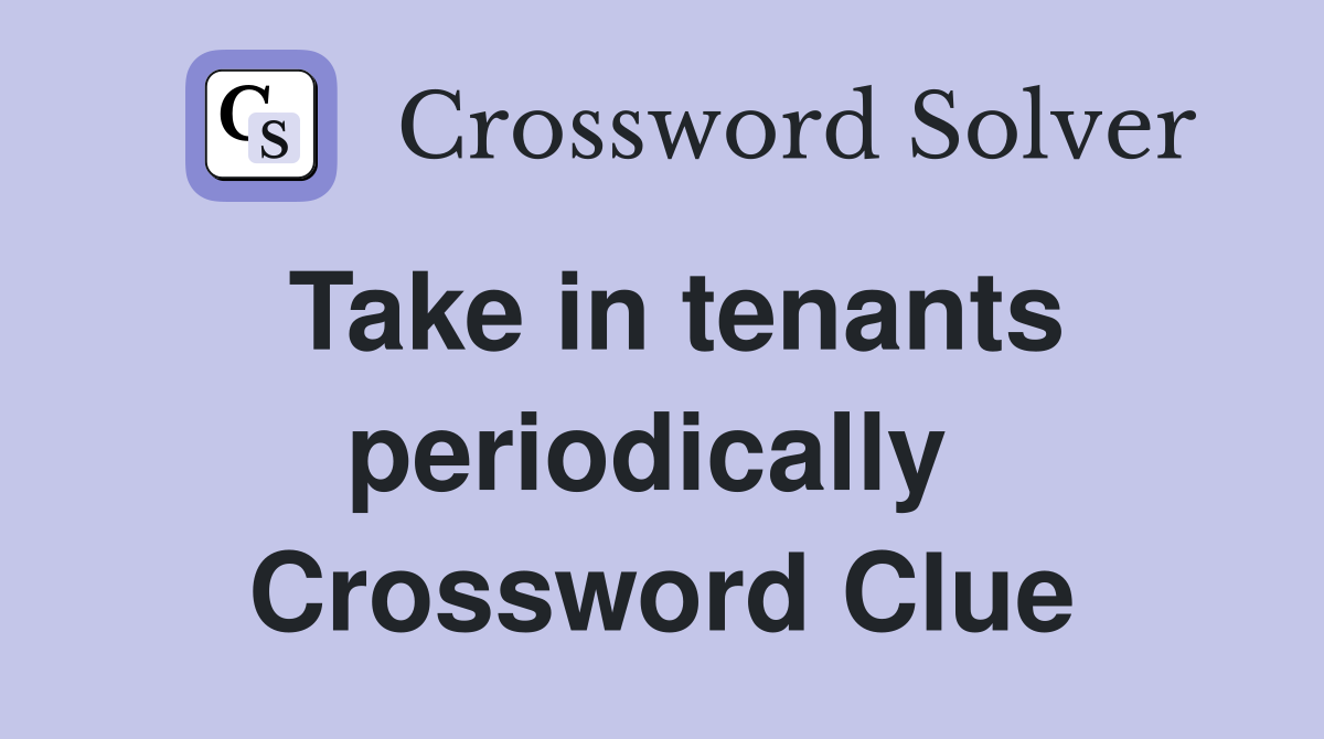Take in tenants periodically  Crossword Clue