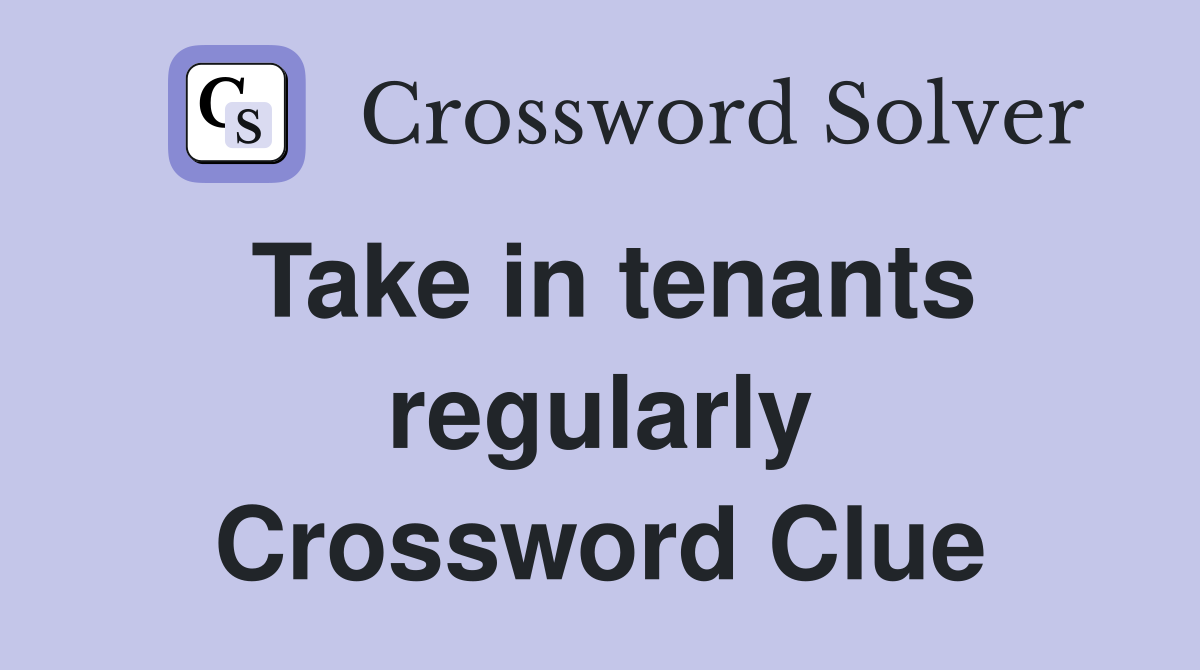 Take in tenants regularly Crossword Clue