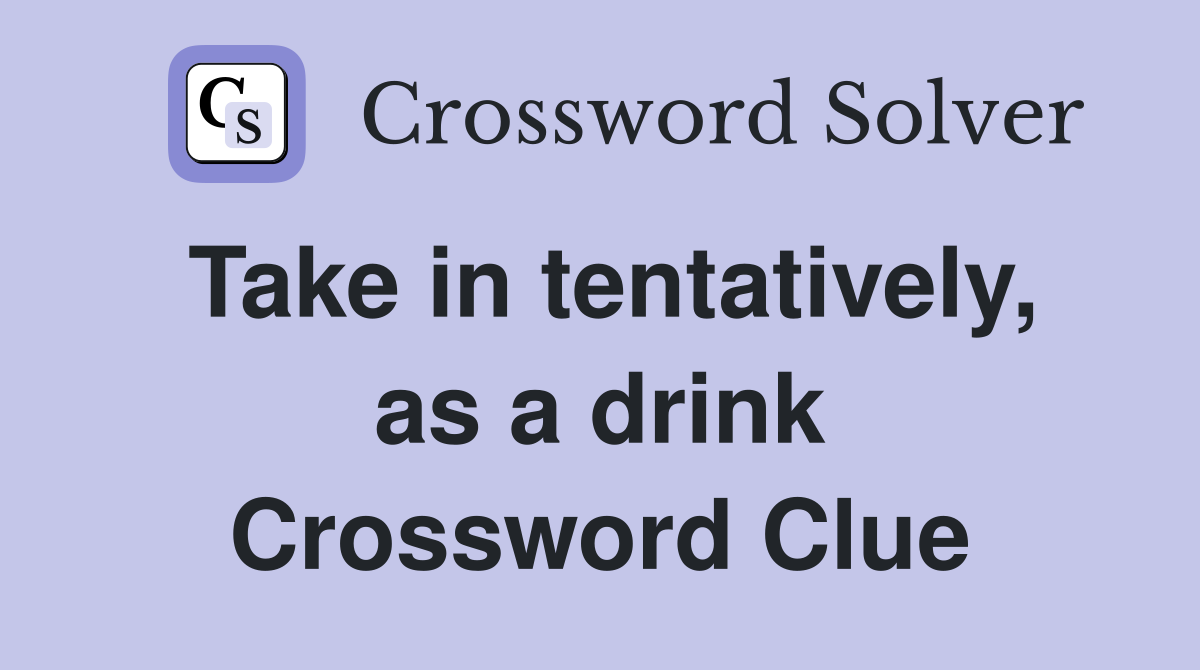 Take in tentatively, as a drink Crossword Clue