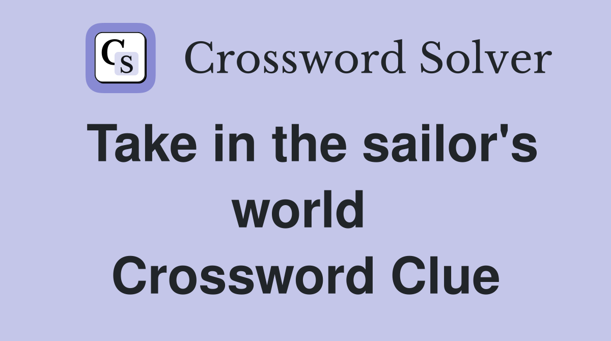 Take in the sailor's world  Crossword Clue