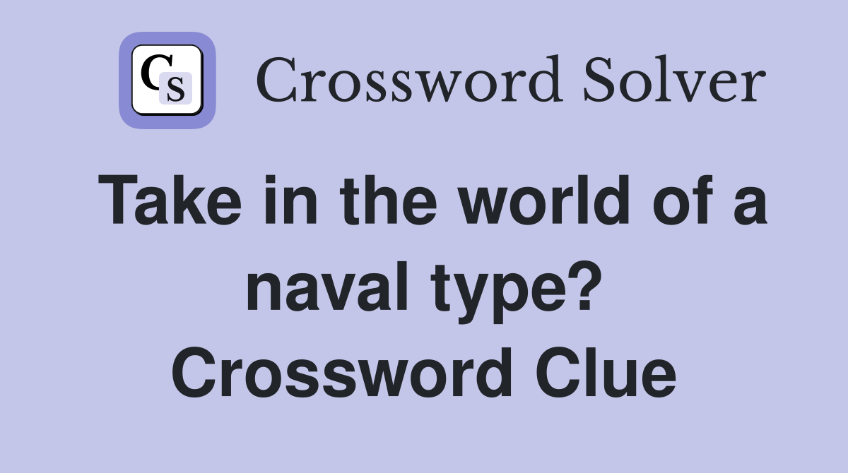 Take in the world of a naval type? Crossword Clue