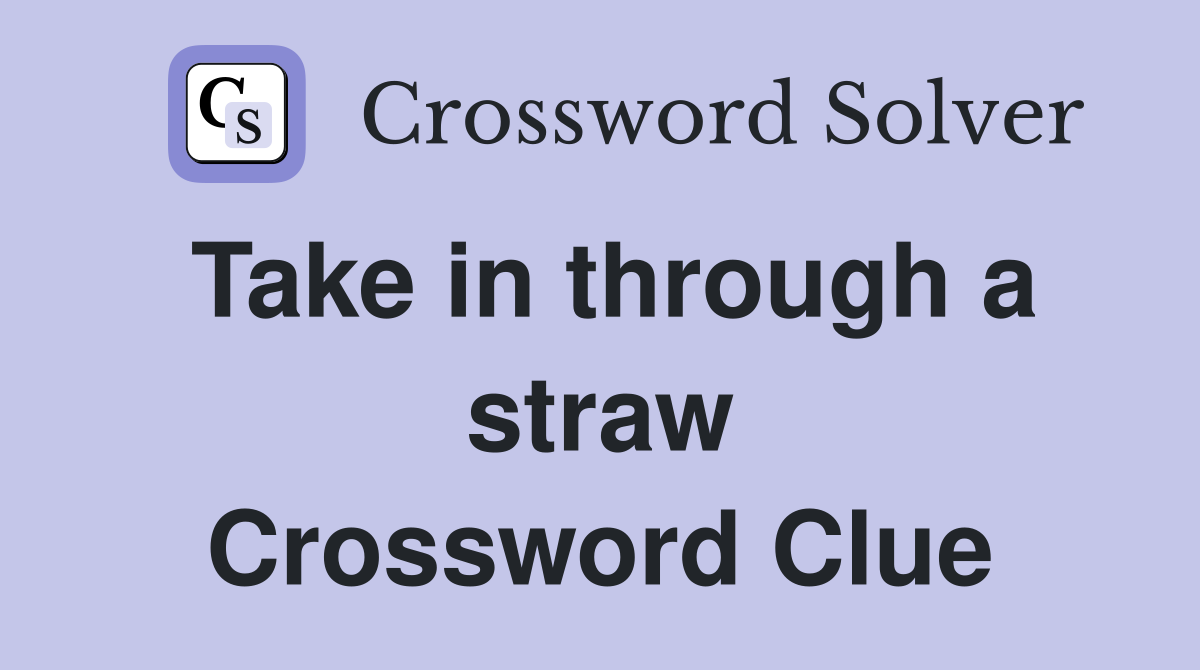 Take in through a straw Crossword Clue